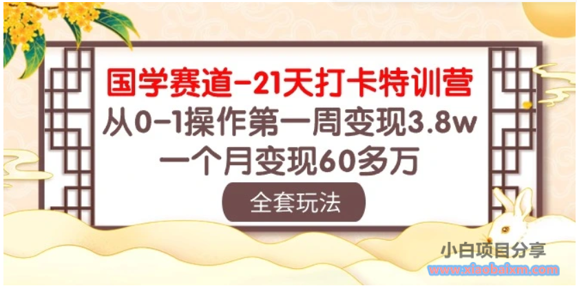 国学赛道21天打卡特训营：从01操作第一周变现3.8w，一个月变现60多万-小白项目分享网