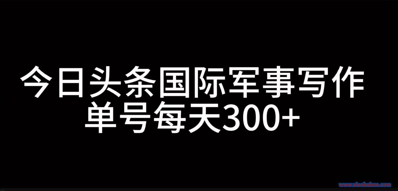 今日头条国际军事写作，利用AI创作，单号日入300+-小白项目分享网