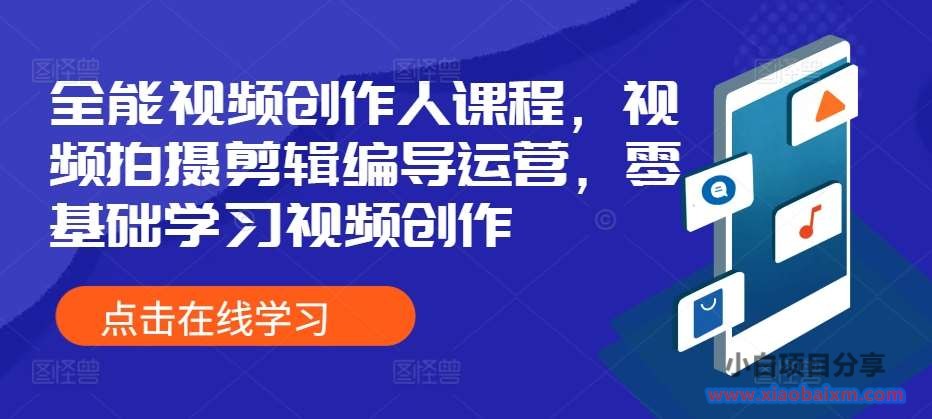 全能视频创作人课程，视频拍摄剪辑编导运营，零基础学习视频创作-小白项目分享网