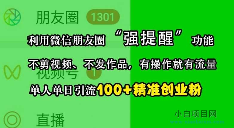 利用微信朋友圈“强提醒”功能，引流精准创业粉，不剪视频、不发作品，单人单日引流100+创业粉-小白项目分享网