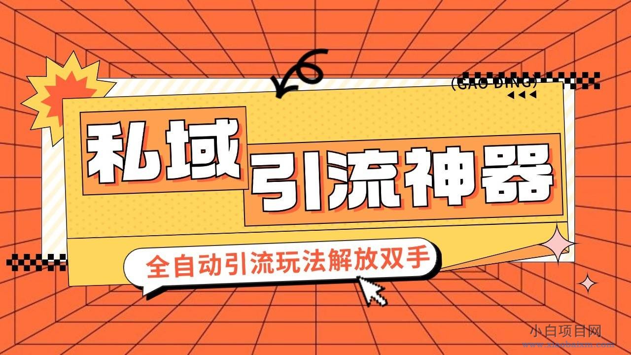 私域引流获客神器，全自动引流玩法日引 300+精准粉 加爆你的微信-小白项目分享网