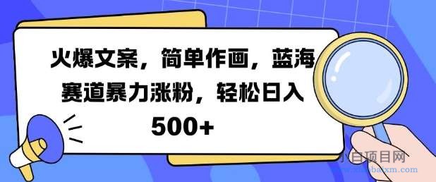 火爆文案，简单作画，蓝海赛道暴力涨粉，轻松日入5张-小白项目分享网