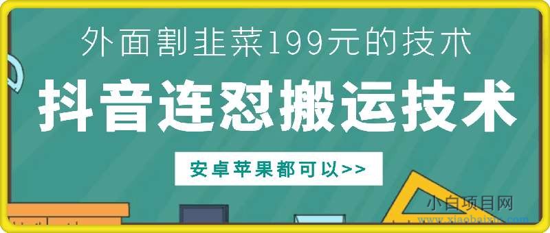 外面别人割199元DY连怼搬运技术，安卓苹果都可以-小白项目分享网