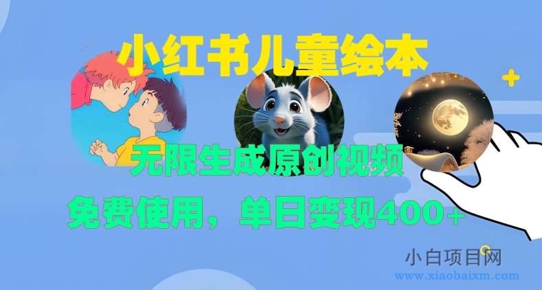 小红书儿童绘本，无限生成原创视频，免费使用，单日变现400+-小白项目分享网