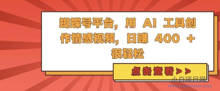 蝴蝶号平台，用 AI 工具创作情感视频，日入4张很轻松【揭秘】-小白项目分享网