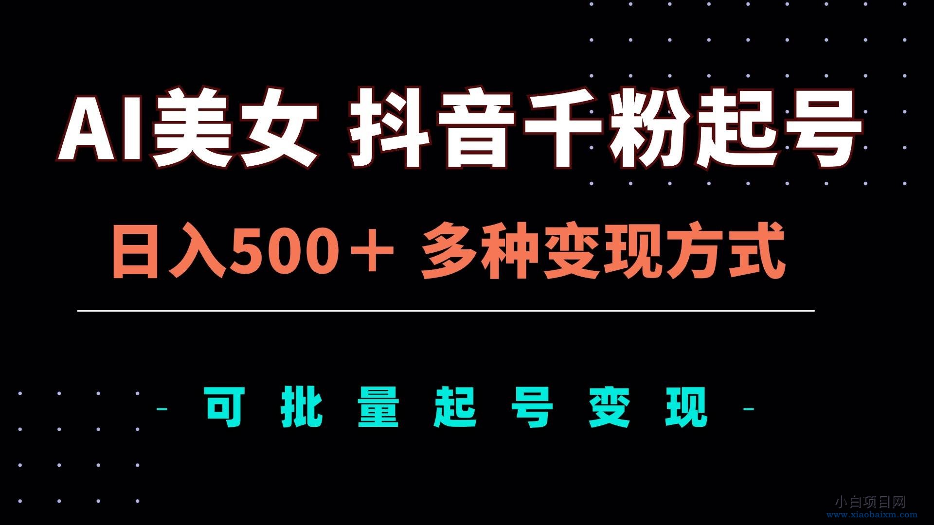 AI美女抖音千粉起号玩法，日入500＋，多种变现方式，可批量矩阵起号出售-小白项目分享网