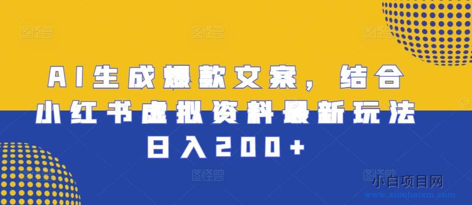 AI生成爆款文案，结合小红书虚拟资料最新玩法日入200+【揭秘】-小白项目分享网