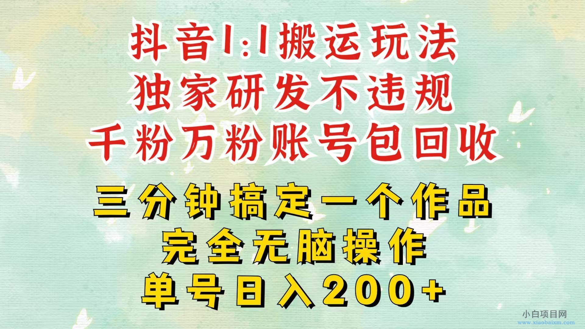 抖音1：1搬运独创顶级玩法！三分钟一条作品！单号每天稳定200+收益，千粉万粉包回收-小白项目分享网