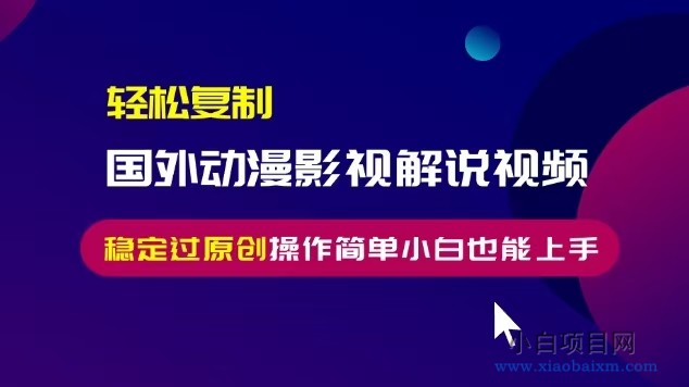 轻松复制国外动漫影视解说视频，无脑搬运稳定过原创，操作简单小白也能上手【揭秘】-小白项目分享网