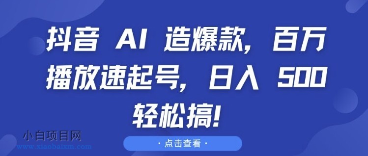 抖音AI爆款，百万播放速起号，日入5张 轻松搞【揭秘】-小白项目分享网