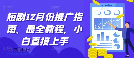 短剧12月份推广指南，最全教程，小白直接上手-小白项目分享网