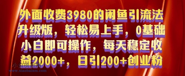 外面收费3980的闲鱼引流法，轻松易上手,0基础小白即可操作，日引200+创业粉的保姆级教程【揭秘】-小白项目分享网