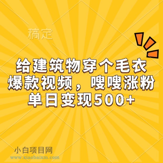 给建筑物穿个毛衣，爆款视频，嗖嗖涨粉，单日变现500+-小白项目分享网