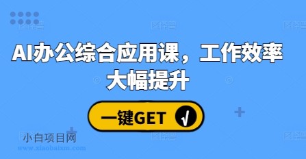 AI办公综合应用课，工作效率大幅提升-小白项目分享网