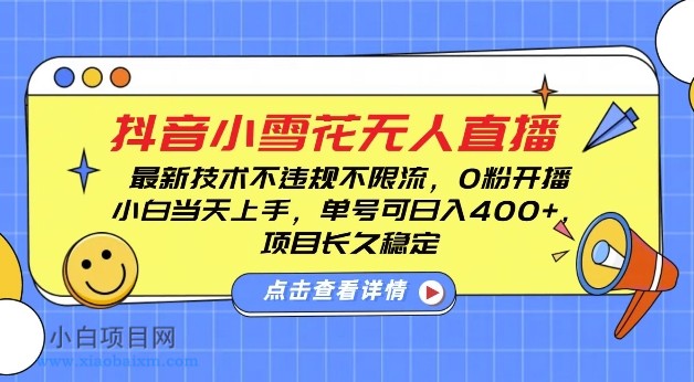 DY小雪花无人直播，0粉开播，不违规不限流，新手单号可日入4张，长久稳定【揭秘】-小白项目分享网