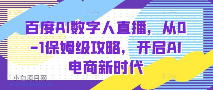 百度AI数字人直播带货，从0-1保姆级攻略，开启AI电商新时代-小白项目分享网