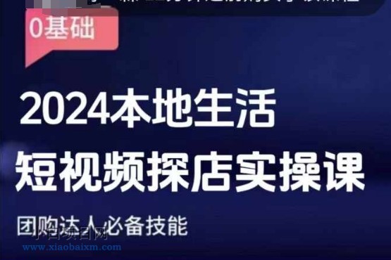 团购达人短视频课程，2024本地生活短视频探店实操课，团购达人必备技能-小白项目分享网