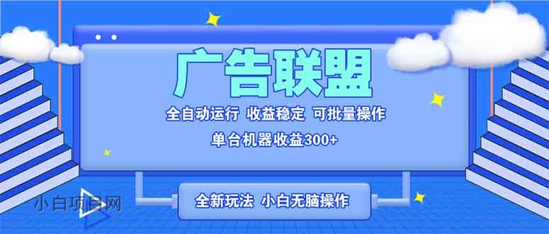 全新广告联盟最新玩法 全自动脚本运行单机300+ 项目稳定新手小白可做-小白项目分享网