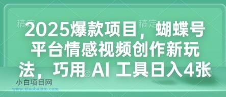 2025爆款项目，蝴蝶号平台情感视频创作新玩法，巧用 AI 工具日入4张-小白项目分享网