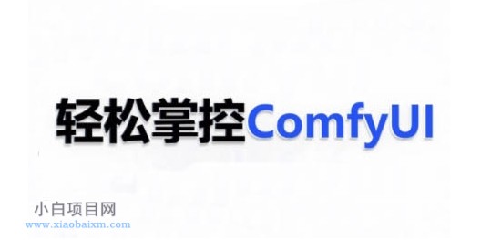 COMFYUI AI系统课，轻松掌控COMFYUL-小白项目分享网