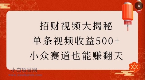 招财视频大揭秘：单条视频收益500+，小众赛道也能挣翻天!-小白项目分享网