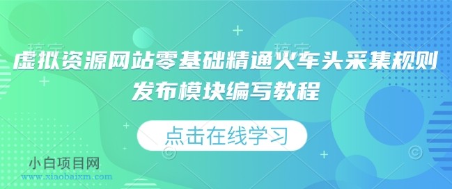 虚拟资源网站零基础精通火车头采集规则发布模块编写教程-小白项目分享网