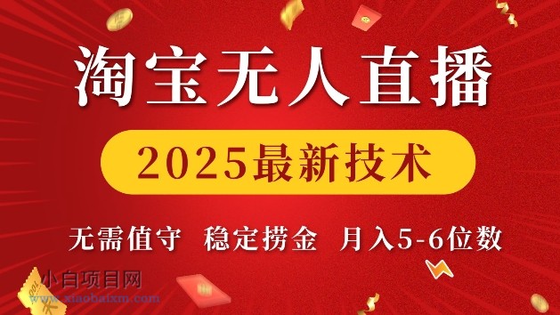 2025淘宝无人直播最新技术 无需值守，稳定捞金，月入5位数【揭秘】-小白项目分享网