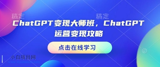 ChatGPT变现大师班，ChatGPT运营变现攻略-小白项目分享网