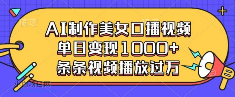 AI制作美女口播视频，单日变现多张，条条视频播放过万-小白项目分享网