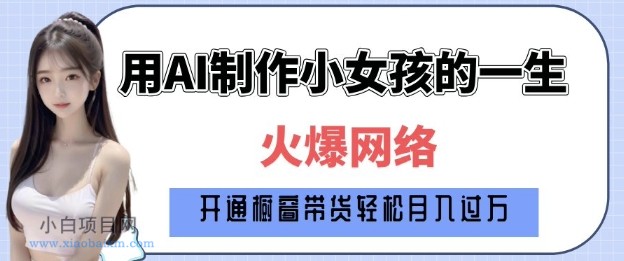 爆火AI小女孩从1岁到80岁制作教程拆解，纯原创制作，日入多张-小白项目分享网