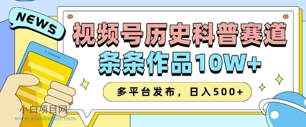 2025视频号历史科普赛道，AI一键生成，条条作品10W+，多平台发布，助你变现收益翻倍-小白项目分享网