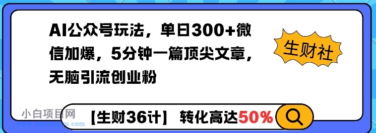 AI公众号玩法，单日300+微信加爆，5分钟一篇顶尖文章无脑引流创业粉-小白项目分享网