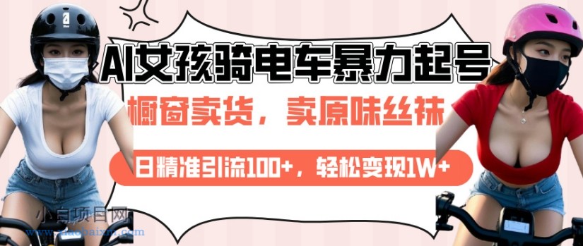 AI起号美女骑电车视频，日精准引流100+，轻松变现1W+-小白项目分享网