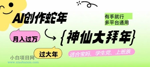 AI创作蛇年各路神仙大拜年，月入过万，有手就行，多平台通用！-小白项目分享网