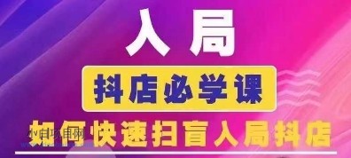 抖音商城运营课程(更新25年1月)，入局抖店必学课， 如何快速扫盲入局抖店-小白项目分享网