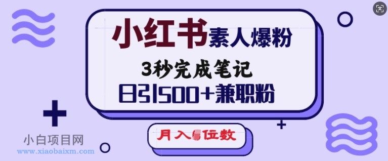 小红书素人爆粉，3秒完成笔记，日引500+兼职粉，月入5位数-小白项目分享网