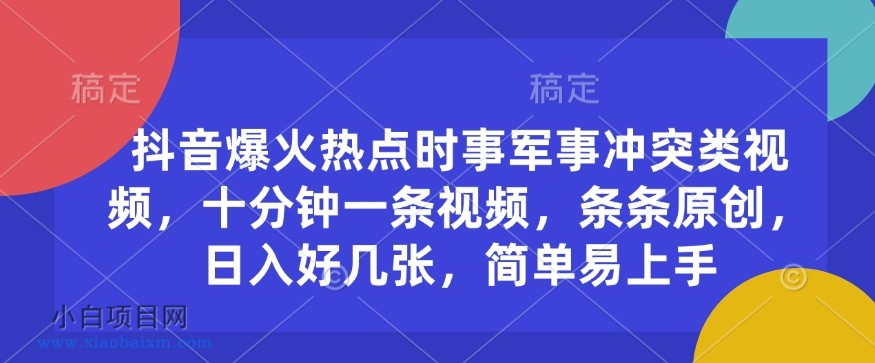 抖音爆火热点时事军事冲突类视频，十分钟一条视频，条条原创，日入好几张，简单易上手-小白项目分享网