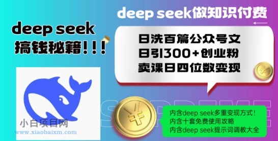 Deepseek做知识付费日洗百篇公众号文日引300+创业粉，卖课日四位数变现保姆级教程!-小白项目分享网