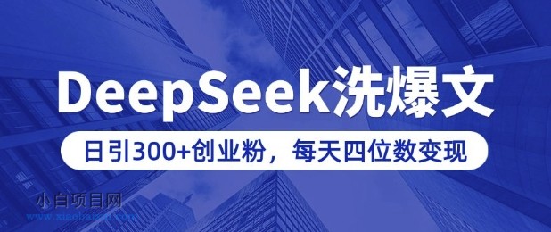 用DeepSeek洗公众号爆文，日引300+创业粉，做知识付费每天四位数变现(附详细实操教程)-小白项目分享网