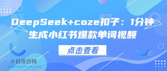 DeepSeek+coze扣子：1分钟生成小红书爆款单词视频-小白项目分享网