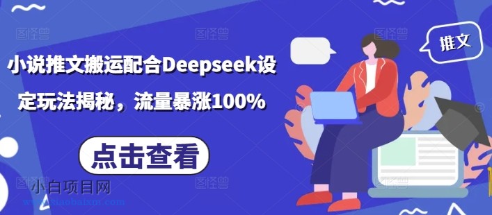 小说推文搬运配合Deepseek设定玩法揭秘，流量暴涨100%-小白项目分享网