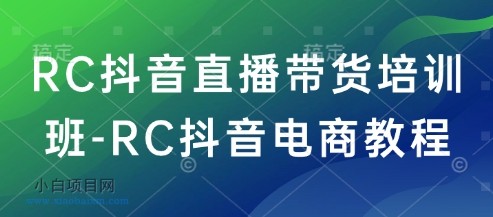 RC抖音直播带货培训班-RC抖音电商教程-小白项目分享网