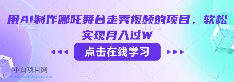 用AI制作哪吒舞台走秀视频的项目，软松实现月入过W-小白项目分享网