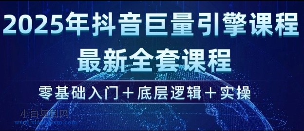 2025年抖音巨量引擎最新全套课程，零基础入门+底层逻辑+实操-小白项目分享网