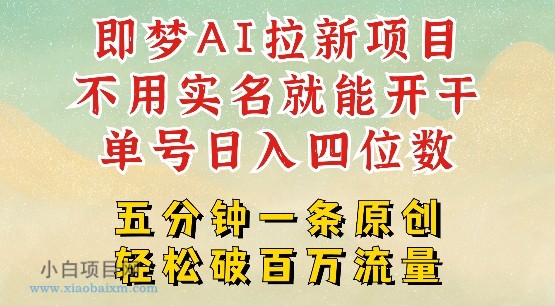 2025抖音新项目，即梦AI拉新，不用实名就能做，几分钟一条原创作品，全职干单日收益突破四位数-小白项目分享网