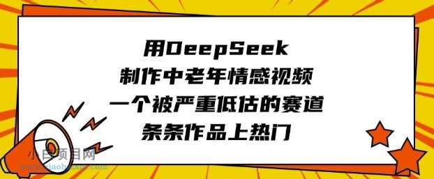 用DeepSeek制作中老年情感视频，一个被严重低估的赛道，条条作品上热门-小白项目分享网