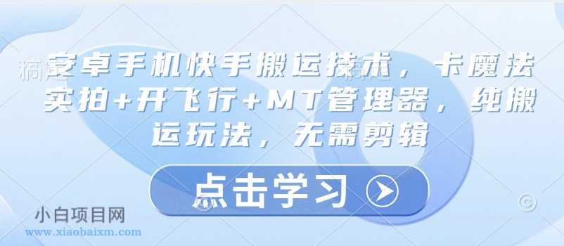 安卓手机快手搬运技术，卡魔法实拍+开飞行+MT管理器，纯搬运玩法，无需剪辑-小白项目分享网