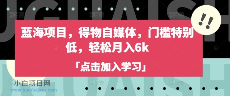 蓝海项目，得物自媒体，门槛特别低，轻松月入6k-小白项目分享网