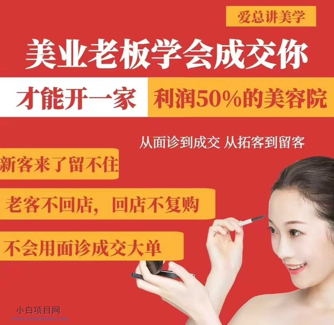 美业老板学会成交，你才能开一家利润50的美容院，从面诊到成交，从拓客到留客-小白项目分享网