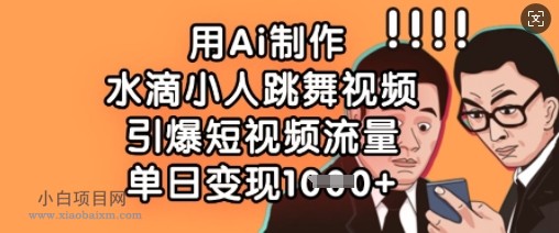 用Ai制作水滴小人跳舞视频，引爆短视频流量，单日变现数张-小白项目分享网